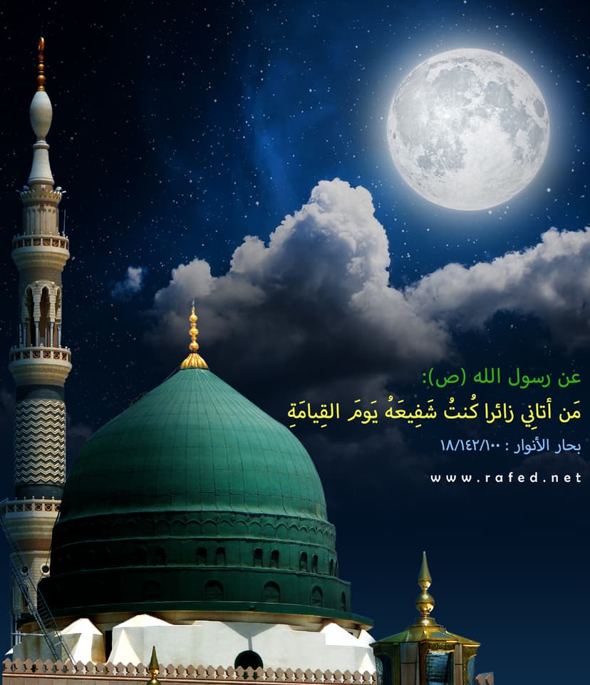 مَن أتانِي زائرا كُنتُ شَفِيعَهُ يَومَ القِيامَةِ